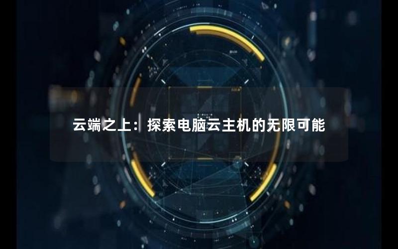 云端之上：探索电脑云主机的无限可能