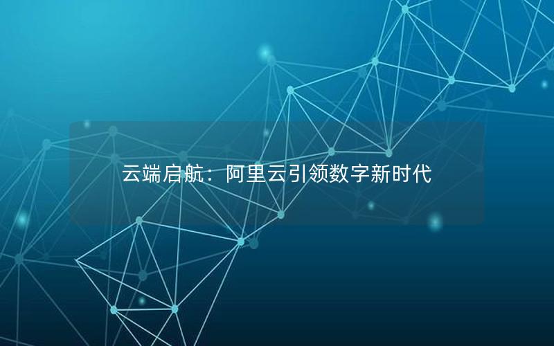 云端启航：阿里云引领数字新时代