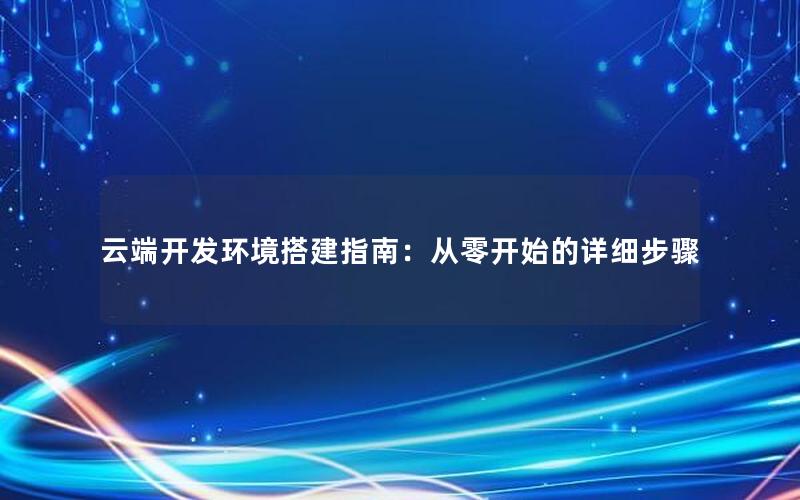 云端开发环境搭建指南：从零开始的详细步骤