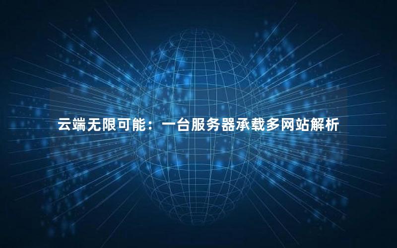 云端无限可能：一台服务器承载多网站解析