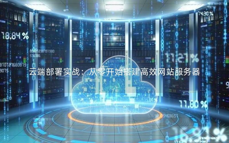云端部署实战：从零开始搭建高效网站服务器