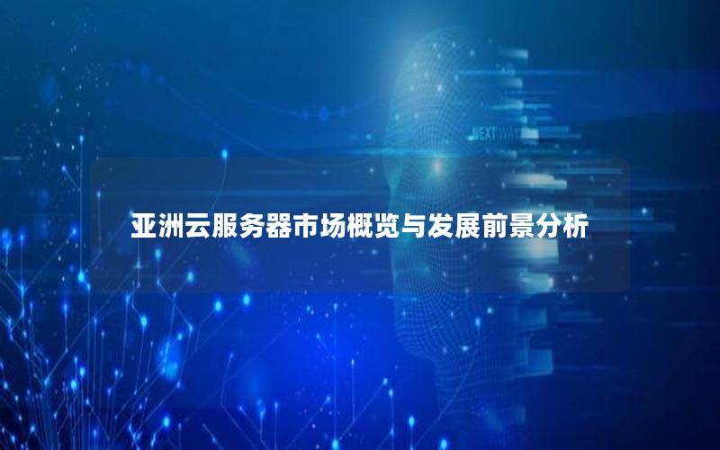 亚洲云服务器市场概览与发展前景分析