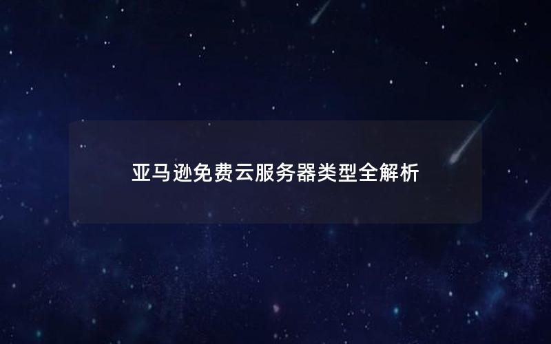 亚马逊免费云服务器类型全解析