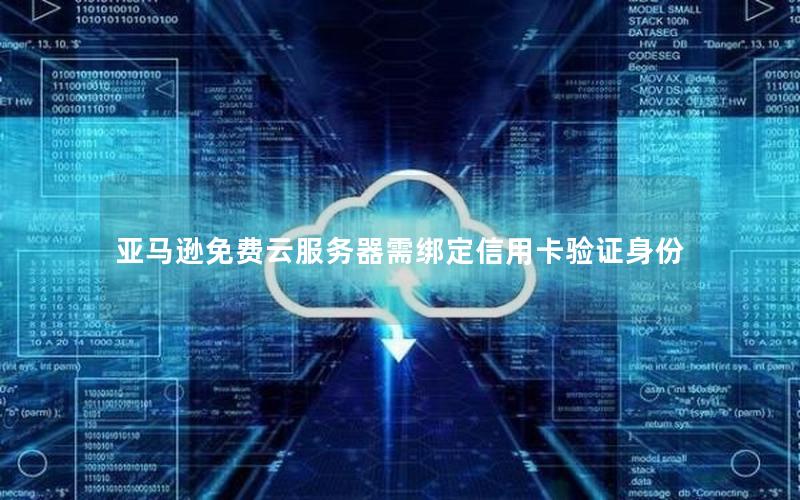 亚马逊免费云服务器需绑定信用卡验证身份