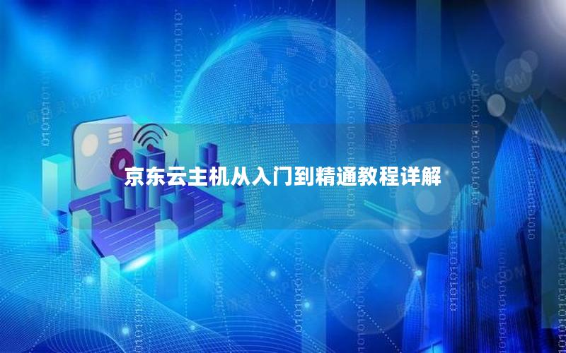 京东云主机从入门到精通教程详解