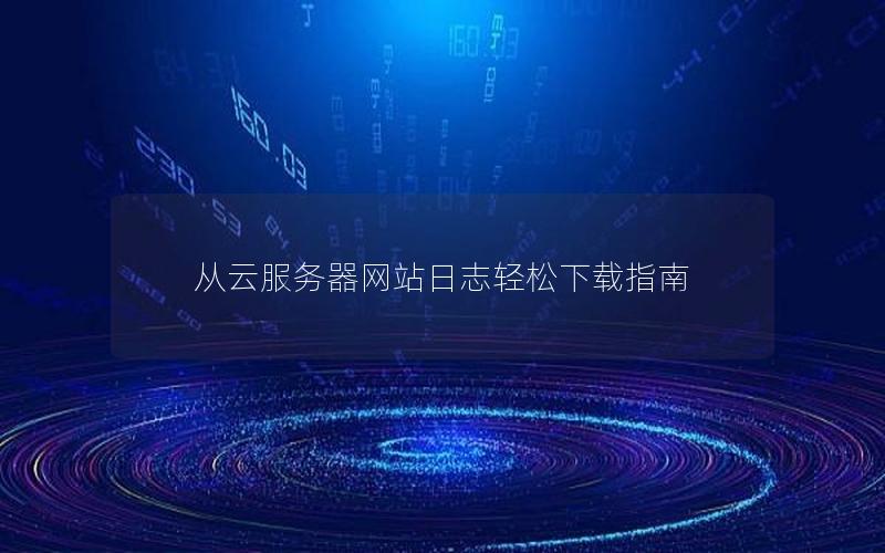 从云服务器网站日志轻松下载指南