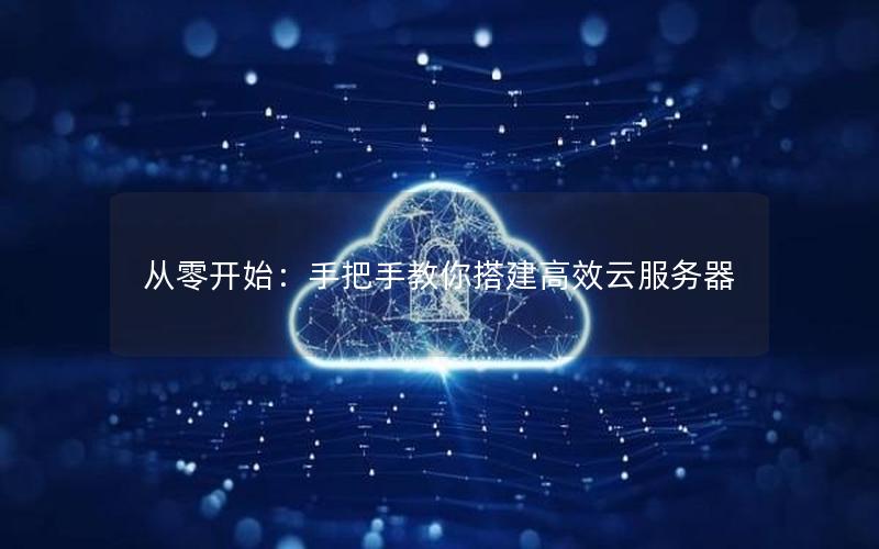 从零开始：手把手教你搭建高效云服务器