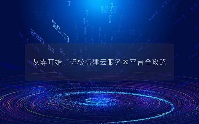 从零开始：轻松搭建云服务器平台全攻略