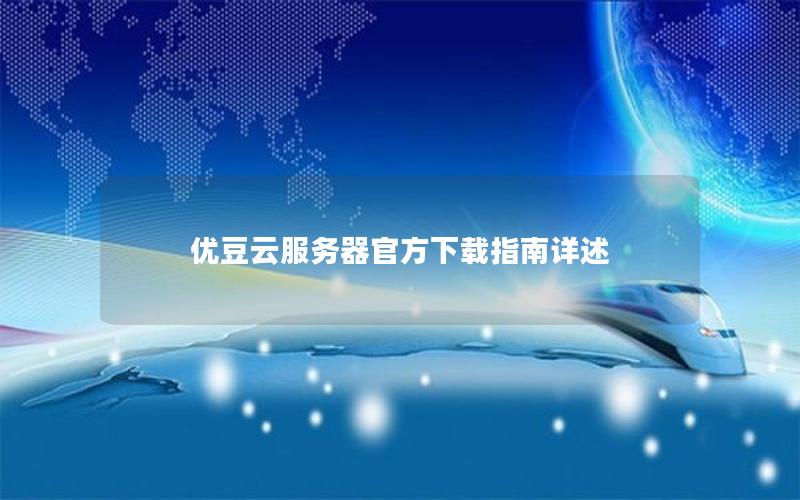 优豆云服务器官方下载指南详述