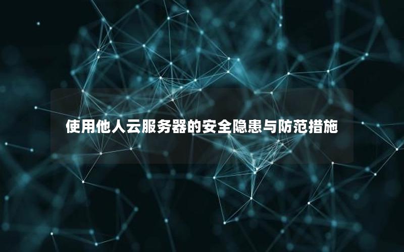 使用他人云服务器的安全隐患与防范措施