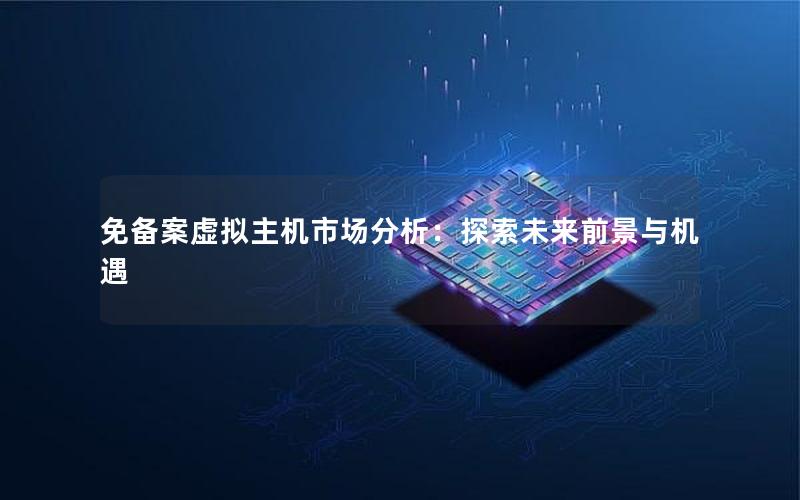 免备案虚拟主机市场分析：探索未来前景与机遇