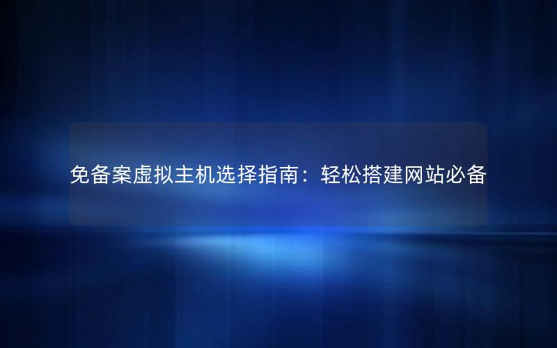 免备案虚拟主机选择指南：轻松搭建网站必备