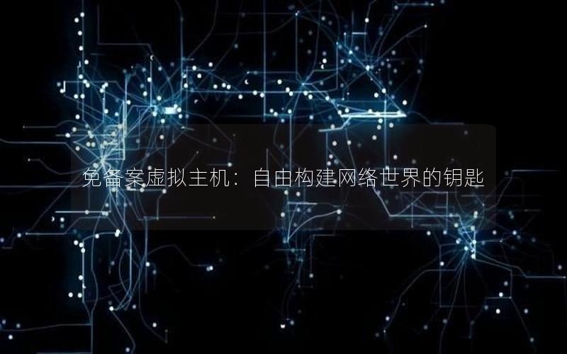 免备案虚拟主机：自由构建网络世界的钥匙
