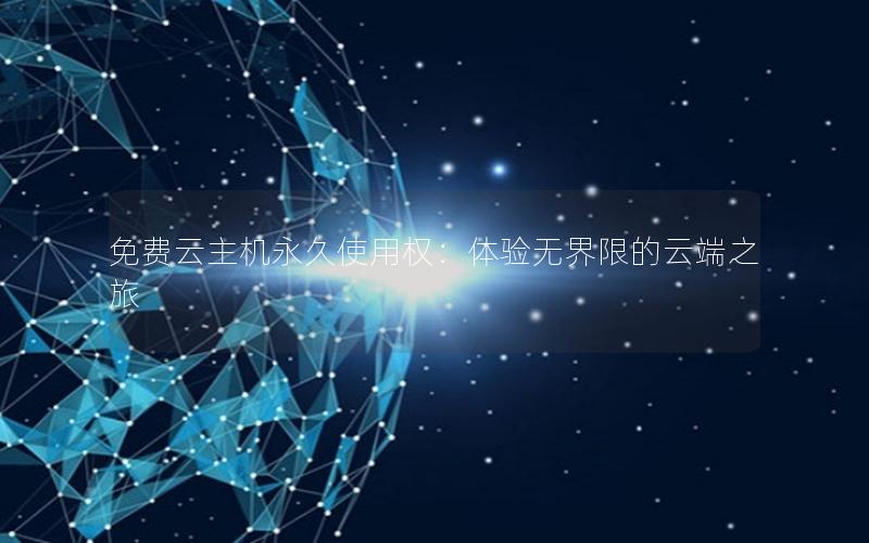 免费云主机永久使用权：体验无界限的云端之旅