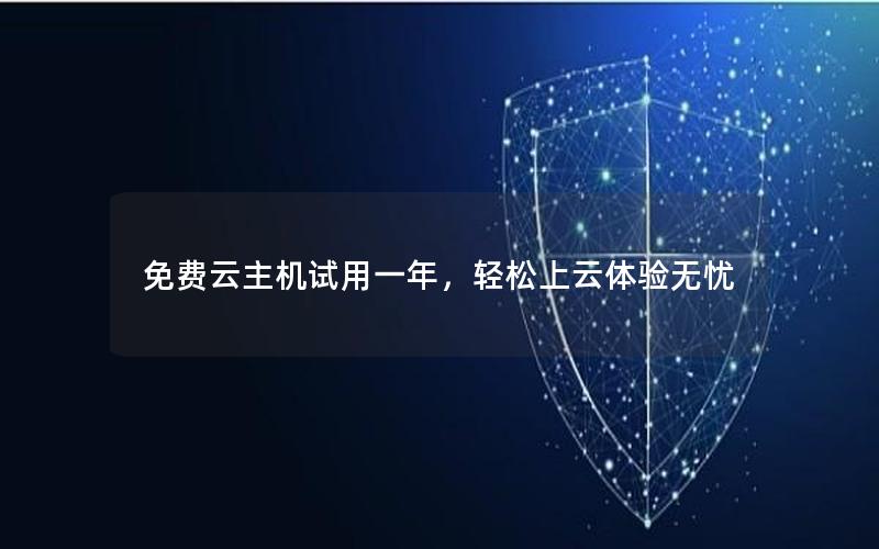 免费云主机试用一年，轻松上云体验无忧