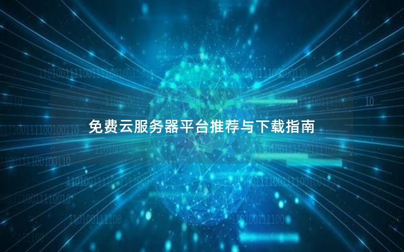 免费云服务器平台推荐与下载指南