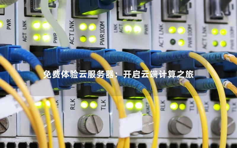 免费体验云服务器：开启云端计算之旅