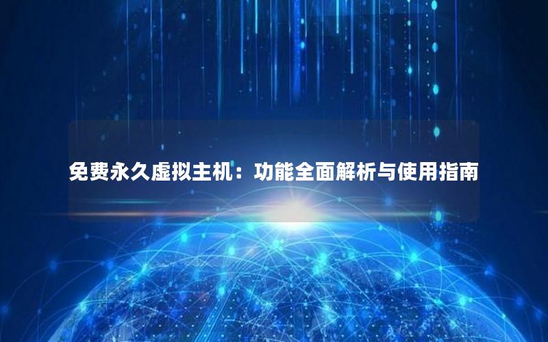 免费永久虚拟主机：功能全面解析与使用指南