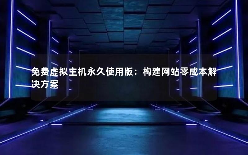 免费虚拟主机永久使用版：构建网站零成本解决方案