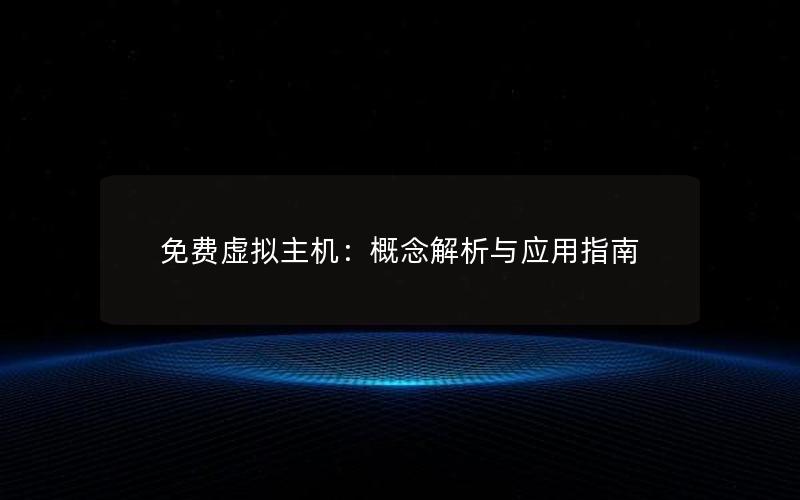 免费虚拟主机：概念解析与应用指南