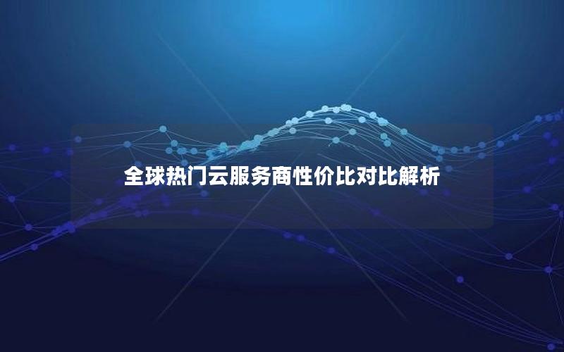 全球热门云服务商性价比对比解析
