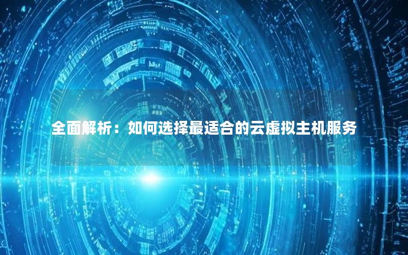 全面解析：如何选择最适合的云虚拟主机服务