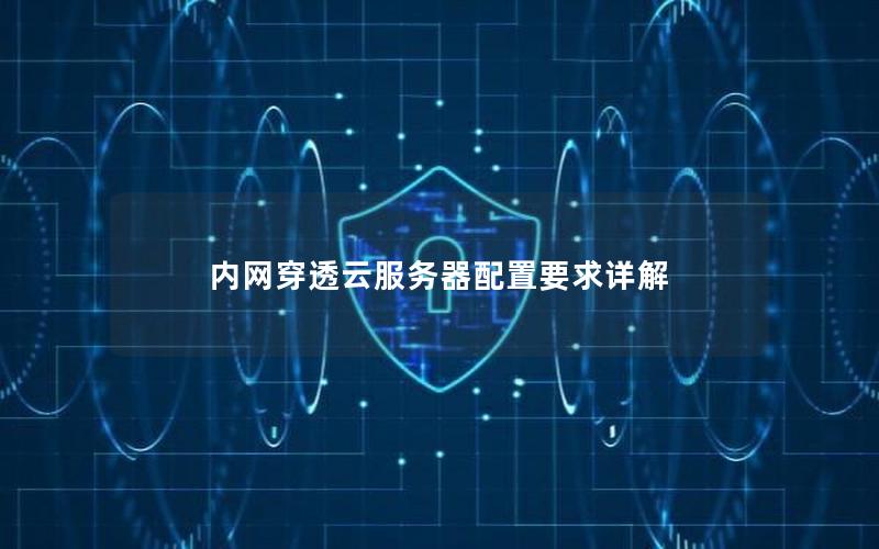内网穿透云服务器配置要求详解