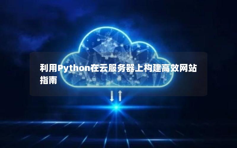 利用Python在云服务器上构建高效网站指南