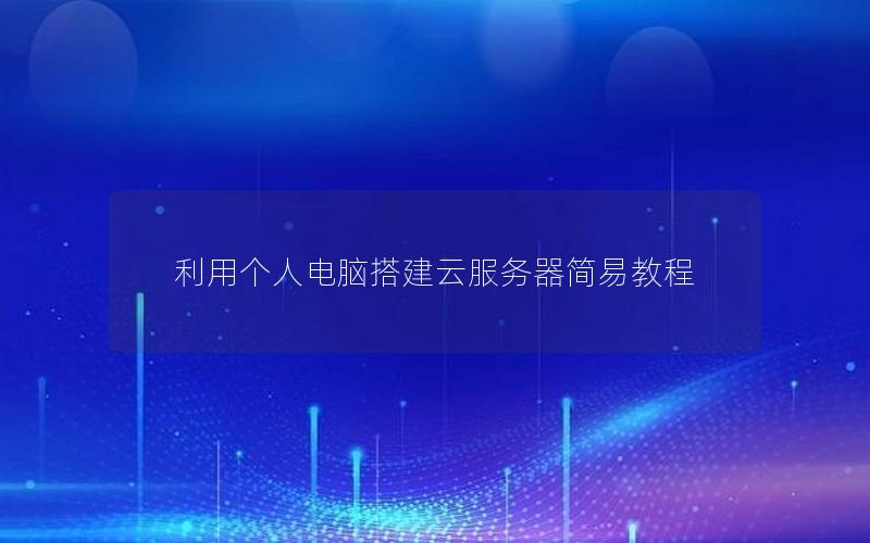 利用个人电脑搭建云服务器简易教程