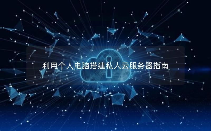利用个人电脑搭建私人云服务器指南