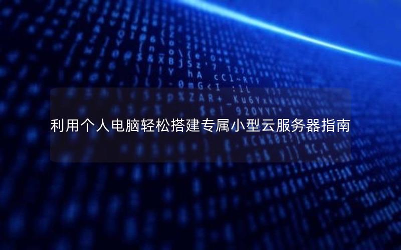 利用个人电脑轻松搭建专属小型云服务器指南