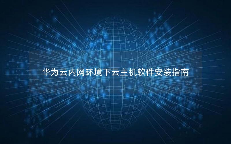 华为云内网环境下云主机软件安装指南