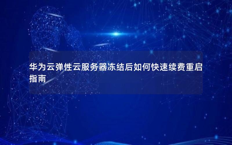 华为云弹性云服务器冻结后如何快速续费重启指南