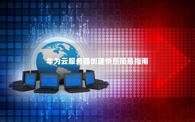 华为云服务器创建快照简易指南