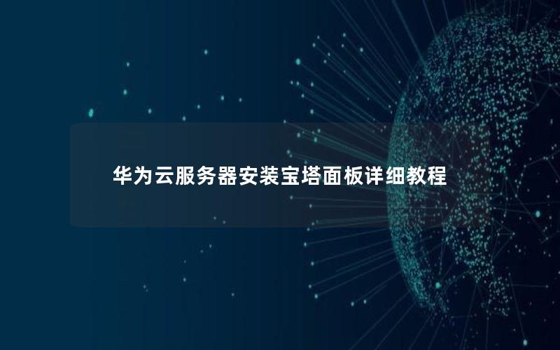 华为云服务器安装宝塔面板详细教程