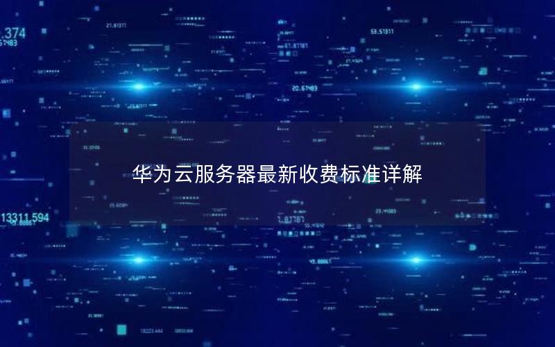 华为云服务器最新收费标准详解