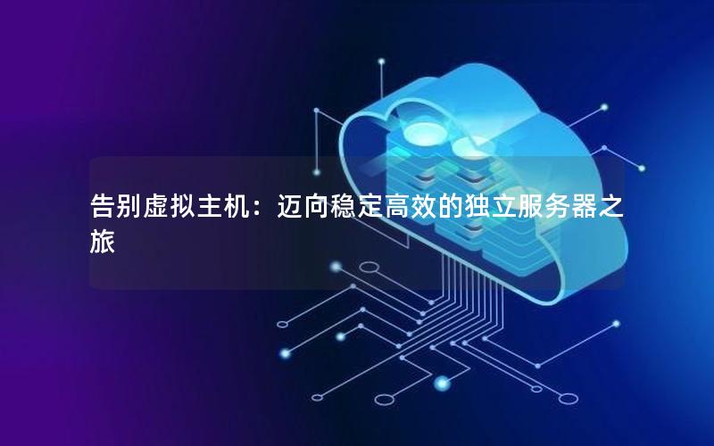 告别虚拟主机：迈向稳定高效的独立服务器之旅