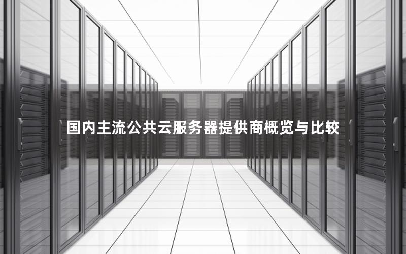 国内主流公共云服务器提供商概览与比较