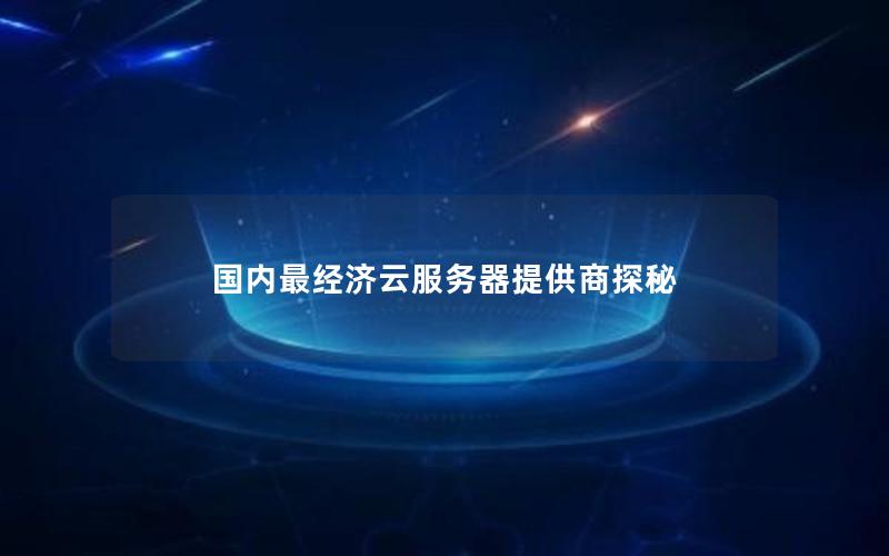 国内最经济云服务器提供商探秘