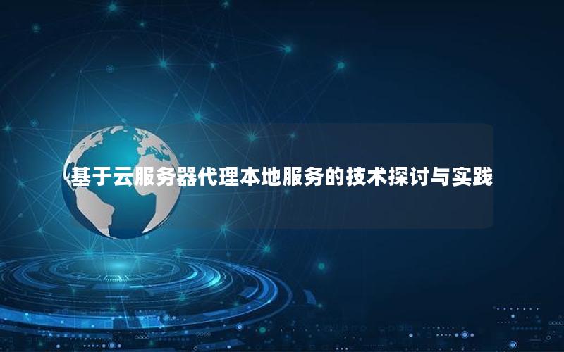 基于云服务器代理本地服务的技术探讨与实践