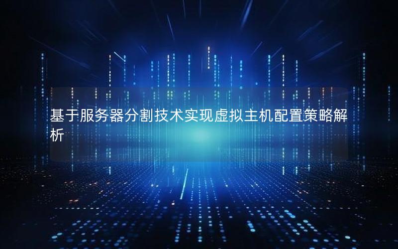 基于服务器分割技术实现虚拟主机配置策略解析