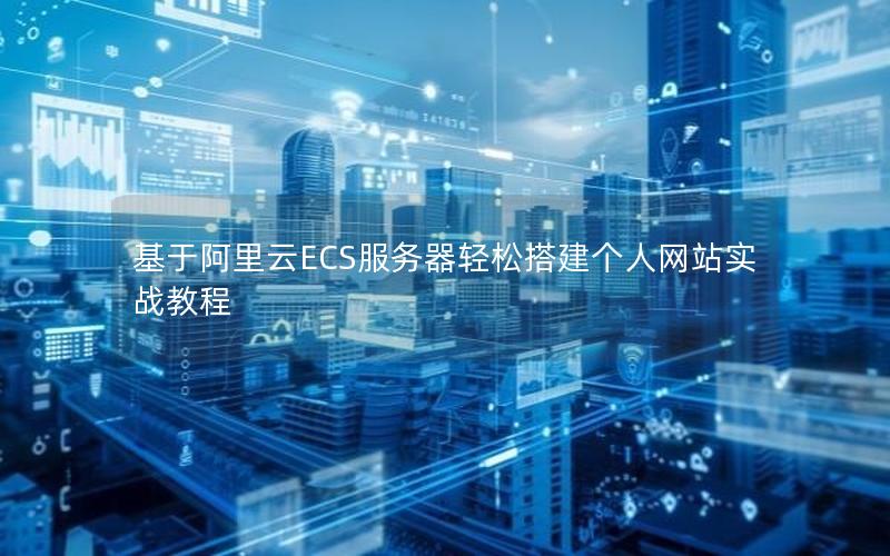 基于阿里云ECS服务器轻松搭建个人网站实战教程
