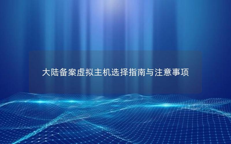 大陆备案虚拟主机选择指南与注意事项