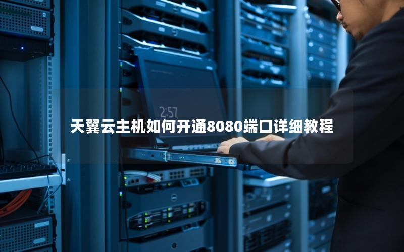 天翼云主机如何开通8080端口详细教程