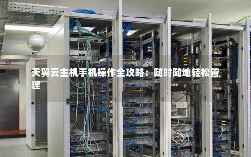 天翼云主机手机操作全攻略：随时随地轻松管理