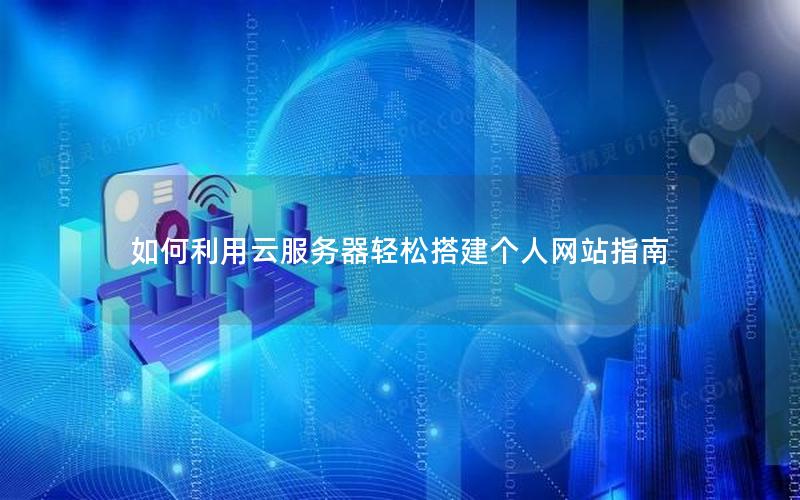 如何利用云服务器轻松搭建个人网站指南