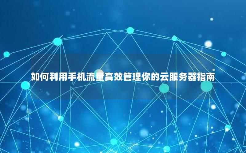 如何利用手机流量高效管理你的云服务器指南