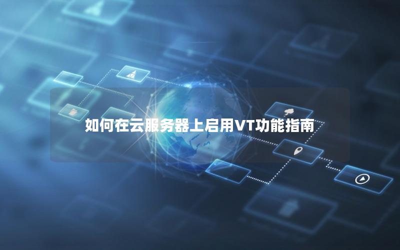 如何在云服务器上启用VT功能指南