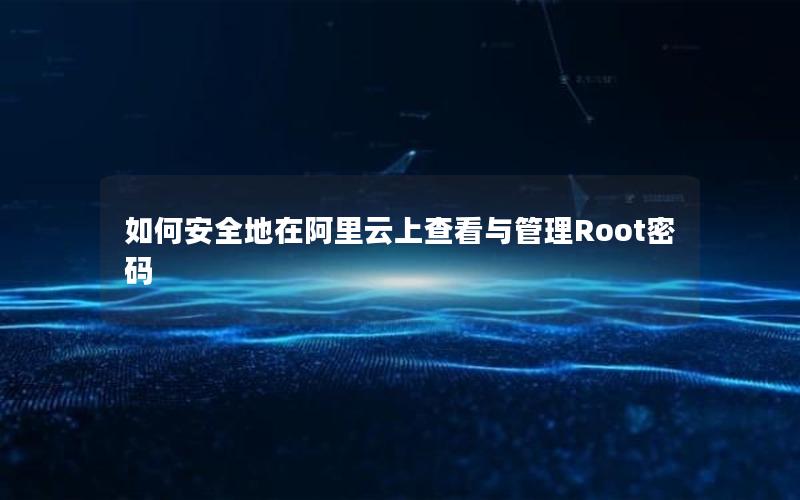 如何安全地在阿里云上查看与管理Root密码