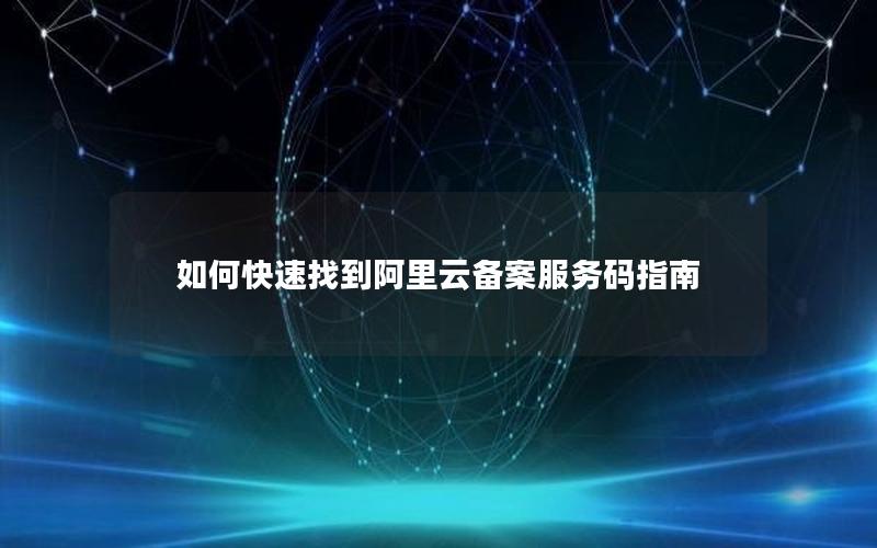 如何快速找到阿里云备案服务码指南
